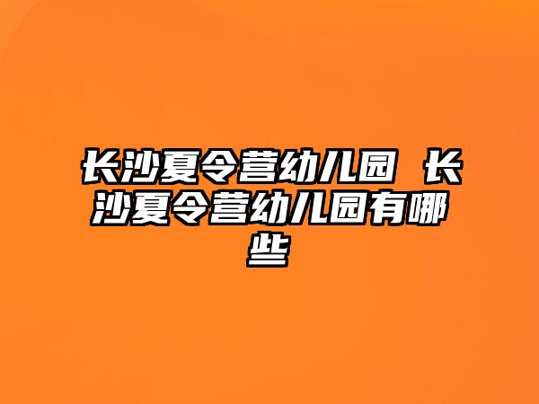 長沙夏令營幼兒園 長沙夏令營幼兒園有哪些