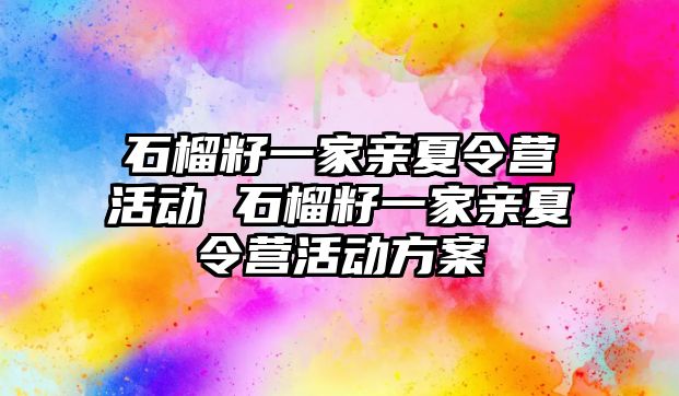 石榴籽一家親夏令營活動 石榴籽一家親夏令營活動方案