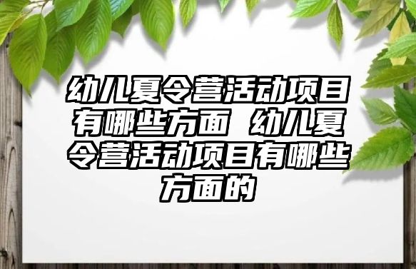 幼兒夏令營活動項目有哪些方面 幼兒夏令營活動項目有哪些方面的