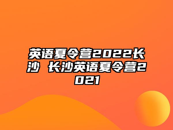 英語夏令營2022長沙 長沙英語夏令營2021