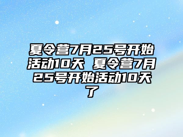 夏令營7月25號開始活動10天 夏令營7月25號開始活動10天了