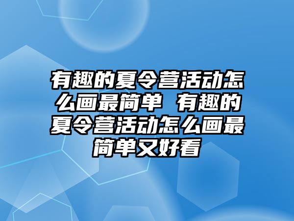 有趣的夏令營活動怎么畫最簡單 有趣的夏令營活動怎么畫最簡單又好看