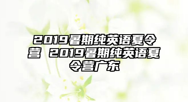 2019暑期純英語夏令營 2019暑期純英語夏令營廣東