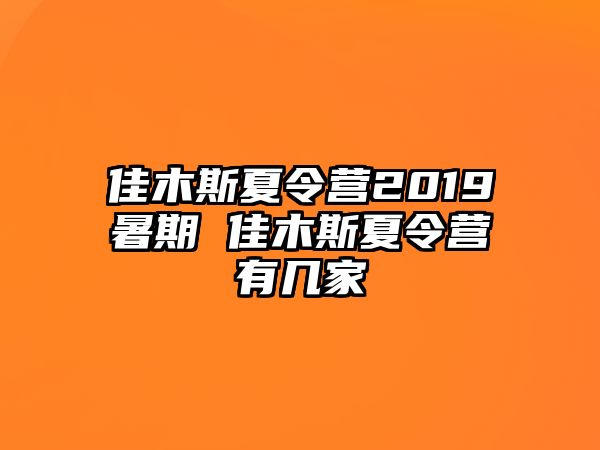 佳木斯夏令營2019暑期 佳木斯夏令營有幾家