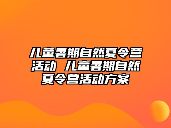 兒童暑期自然夏令營活動 兒童暑期自然夏令營活動方案