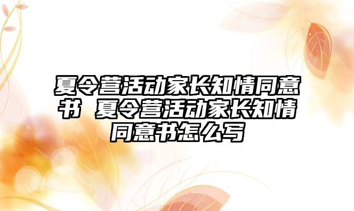 夏令營活動家長知情同意書 夏令營活動家長知情同意書怎么寫