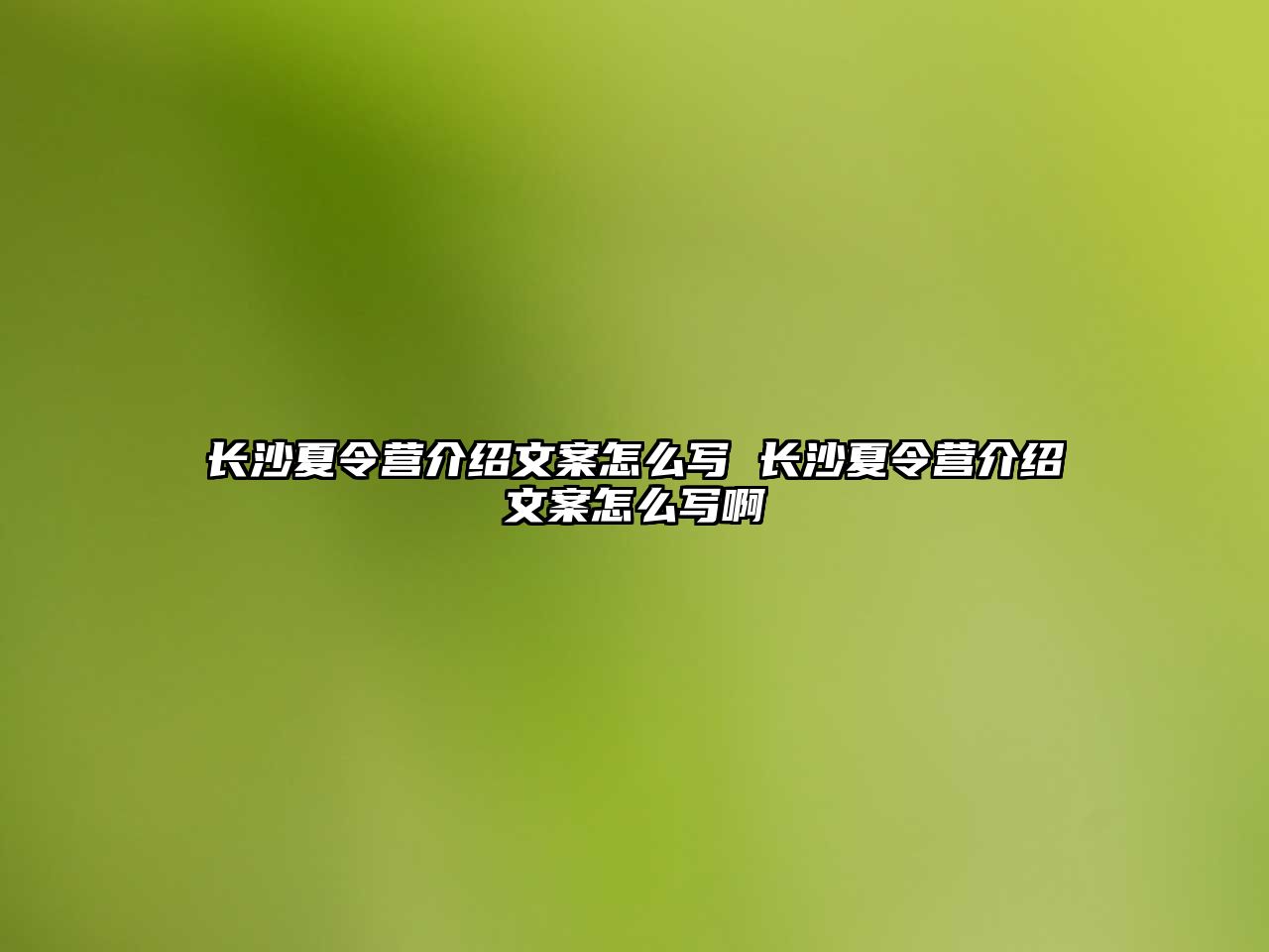 長沙夏令營介紹文案怎么寫 長沙夏令營介紹文案怎么寫啊