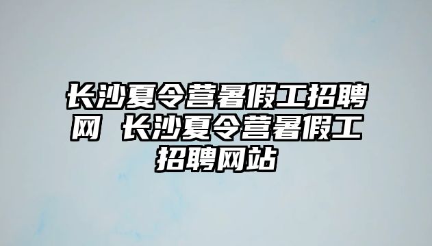 長沙夏令營暑假工招聘網 長沙夏令營暑假工招聘網站