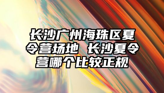 長沙廣州海珠區夏令營場地 長沙夏令營哪個比較正規