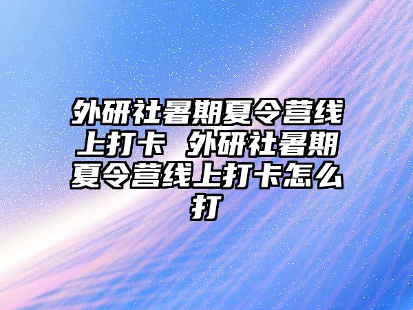 外研社暑期夏令營線上打卡 外研社暑期夏令營線上打卡怎么打