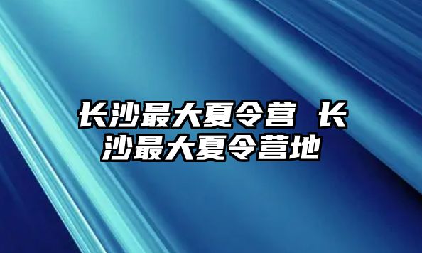 長沙最大夏令營 長沙最大夏令營地