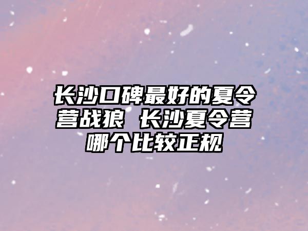 長沙口碑最好的夏令營戰狼 長沙夏令營哪個比較正規