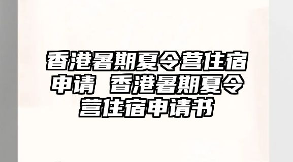 香港暑期夏令營(yíng)住宿申請(qǐng) 香港暑期夏令營(yíng)住宿申請(qǐng)書