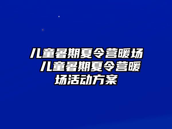 兒童暑期夏令營(yíng)暖場(chǎng) 兒童暑期夏令營(yíng)暖場(chǎng)活動(dòng)方案