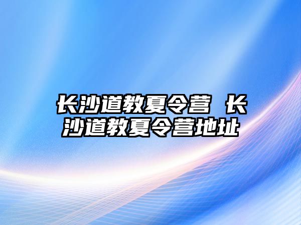 長沙道教夏令營 長沙道教夏令營地址