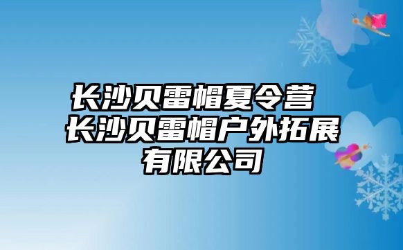 長沙貝雷帽夏令營 長沙貝雷帽戶外拓展有限公司