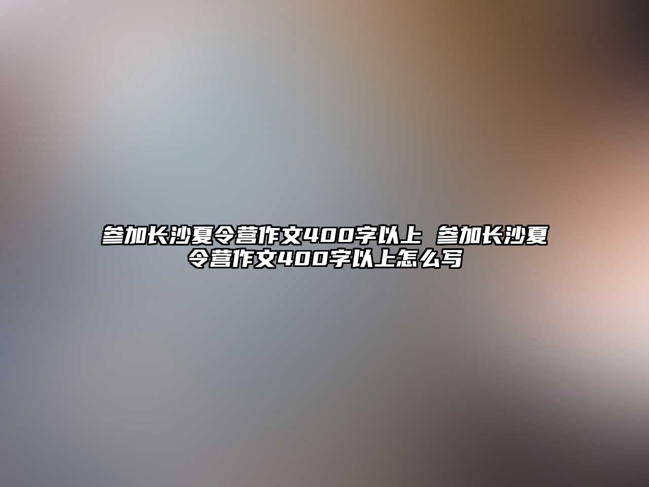 參加長沙夏令營作文400字以上 參加長沙夏令營作文400字以上怎么寫