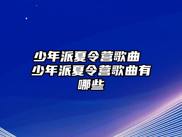 少年派夏令營歌曲 少年派夏令營歌曲有哪些