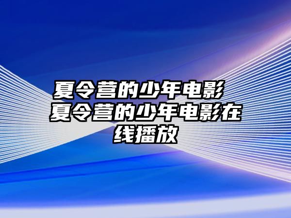 夏令營(yíng)的少年電影 夏令營(yíng)的少年電影在線播放