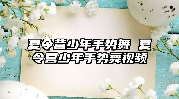 夏令營少年手勢舞 夏令營少年手勢舞視頻