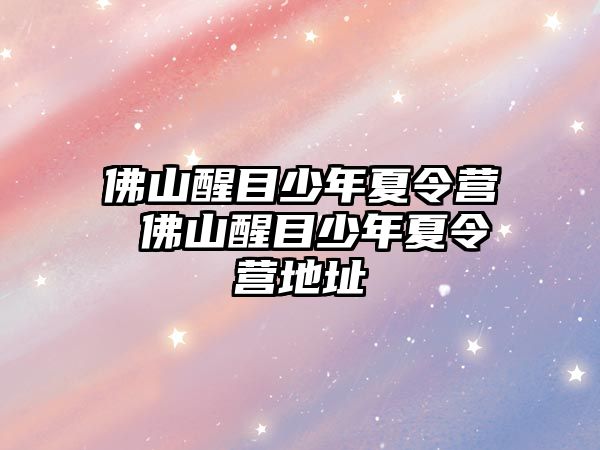 佛山醒目少年夏令營 佛山醒目少年夏令營地址