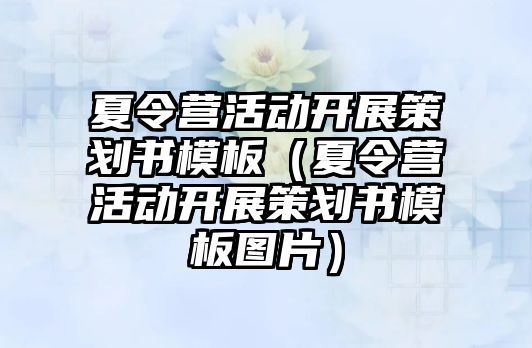 夏令營活動開展策劃書模板（夏令營活動開展策劃書模板圖片）