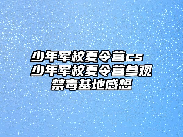 少年軍校夏令營cs 少年軍校夏令營參觀禁毒基地感想