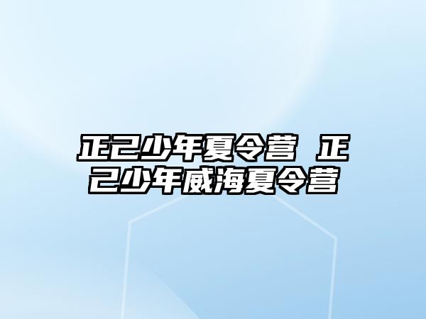 正己少年夏令營 正己少年威海夏令營