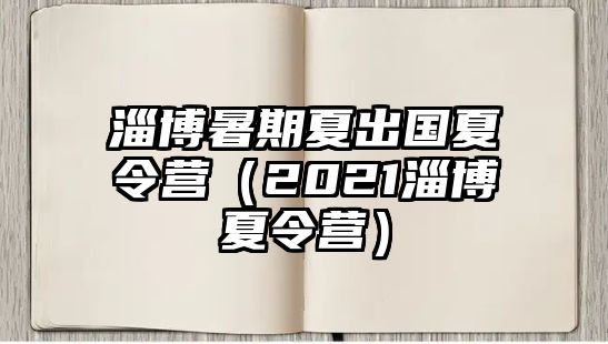 淄博暑期夏出國(guó)夏令營(yíng)（2021淄博夏令營(yíng)）