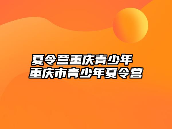 夏令營重慶青少年 重慶市青少年夏令營