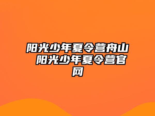 陽光少年夏令營舟山 陽光少年夏令營官網