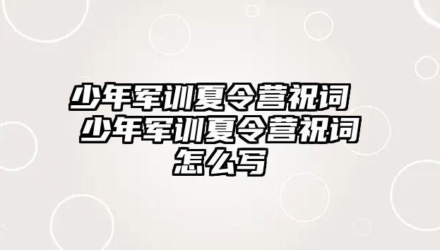 少年軍訓夏令營祝詞 少年軍訓夏令營祝詞怎么寫