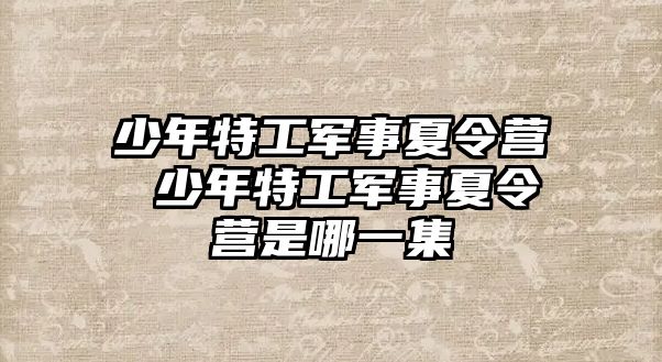 少年特工軍事夏令營 少年特工軍事夏令營是哪一集