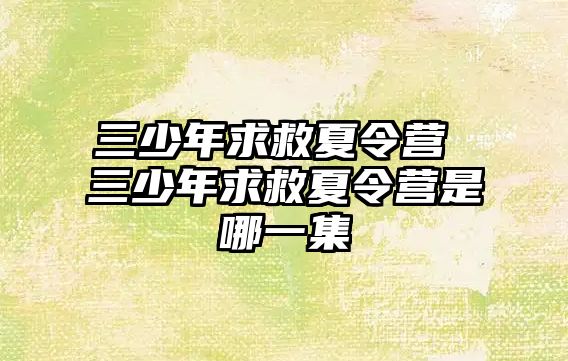 三少年求救夏令營 三少年求救夏令營是哪一集