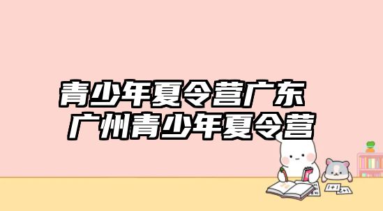 青少年夏令營廣東 廣州青少年夏令營