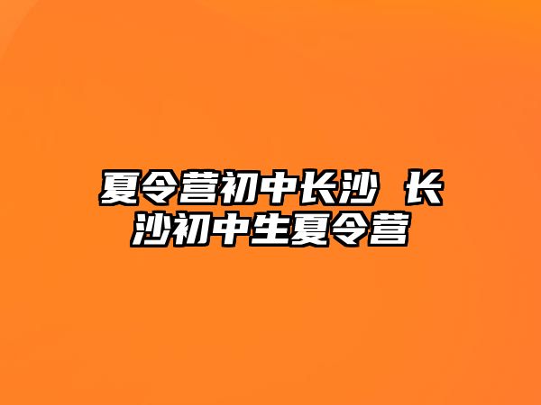 夏令營初中長沙 長沙初中生夏令營