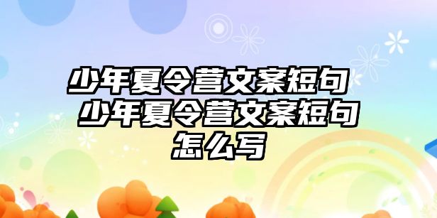 少年夏令營文案短句 少年夏令營文案短句怎么寫