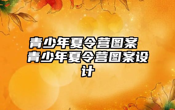 青少年夏令營(yíng)圖案 青少年夏令營(yíng)圖案設(shè)計(jì)