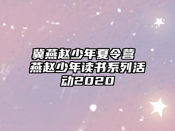 冀燕趙少年夏令營 燕趙少年讀書系列活動2020